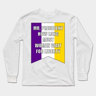 Suffrage Banner - How Long Must Women Wait for Liberty Long Sleeve T-Shirt